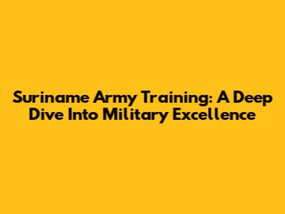 Suriname Army Training: A Deep Dive Into Military Excellence