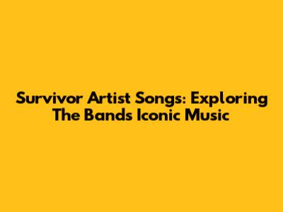 Survivor Artist Songs: Exploring The Band's Iconic Music
