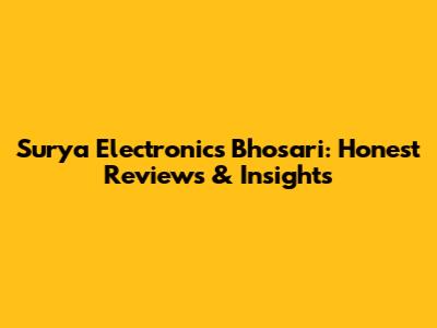 Surya Electronics Bhosari: Honest Reviews & Insights
