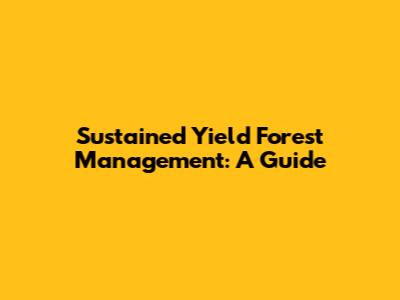 Sustained Yield Forest Management: A Guide
