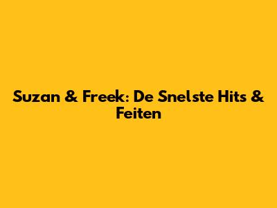 Suzan & Freek: De Snelste Hits & Feiten