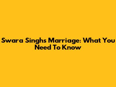 Swara Singh's Marriage: What You Need To Know