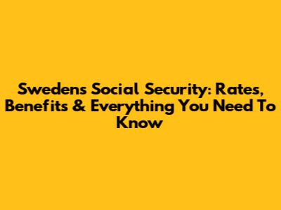 Sweden's Social Security: Rates, Benefits & Everything You Need To Know