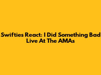 Swifties React: 'I Did Something Bad' Live At The AMAs