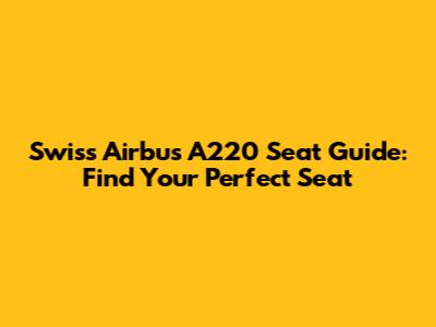 Swiss Airbus A220 Seat Guide: Find Your Perfect Seat