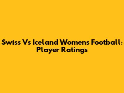 Swiss Vs Iceland Women's Football: Player Ratings