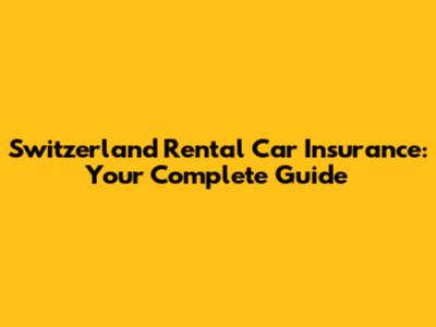 Switzerland Rental Car Insurance: Your Complete Guide