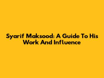 Syarif Maksood: A Guide To His Work And Influence