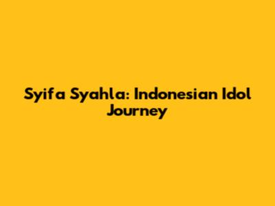 Syifa Syahla: Indonesian Idol Journey
