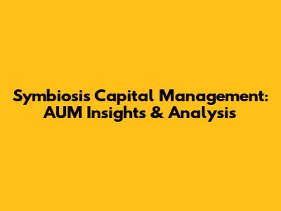 Symbiosis Capital Management: AUM Insights & Analysis