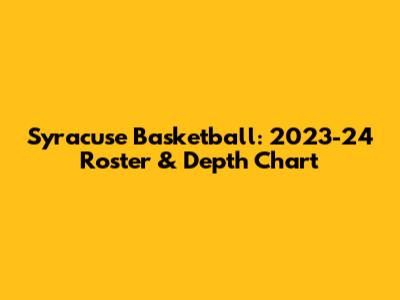 Syracuse Basketball: 2023-24 Roster & Depth Chart