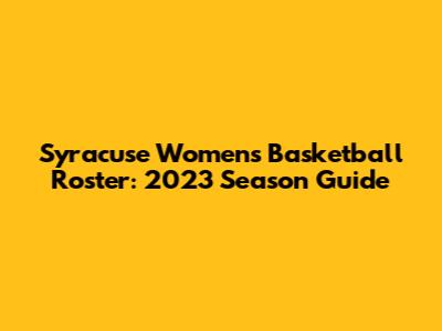 Syracuse Women's Basketball Roster: 2023 Season Guide