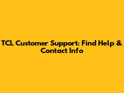 TCL Customer Support: Find Help & Contact Info