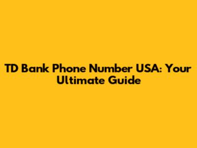 TD Bank Phone Number USA: Your Ultimate Guide