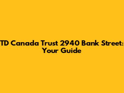 TD Canada Trust 2940 Bank Street: Your Guide