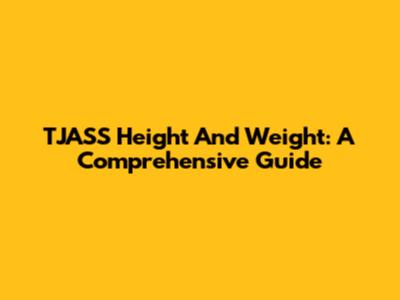 TJASS Height And Weight: A Comprehensive Guide