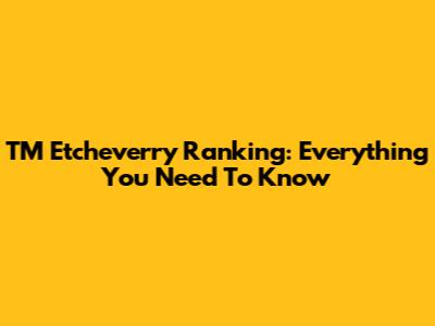 TM Etcheverry Ranking: Everything You Need To Know