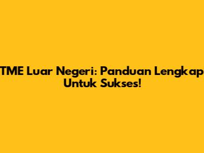 TME Luar Negeri: Panduan Lengkap Untuk Sukses!