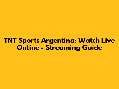 TNT Sports Argentina: Watch Live Online - Streaming Guide