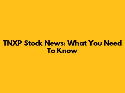 TNXP Stock News: What You Need To Know
