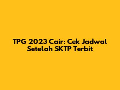 TPG 2023 Cair: Cek Jadwal Setelah SKTP Terbit