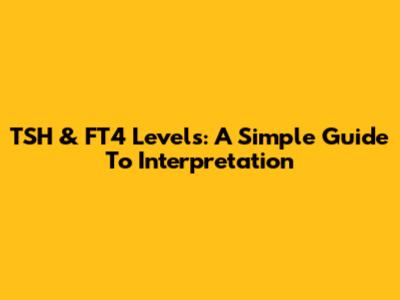TSH & FT4 Levels: A Simple Guide To Interpretation