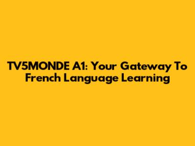 TV5MONDE A1: Your Gateway To French Language Learning