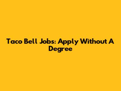 Taco Bell Jobs: Apply Without A Degree