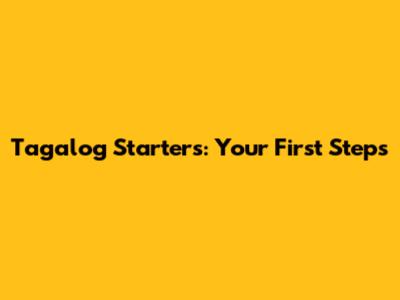 Tagalog Starters: Your First Steps