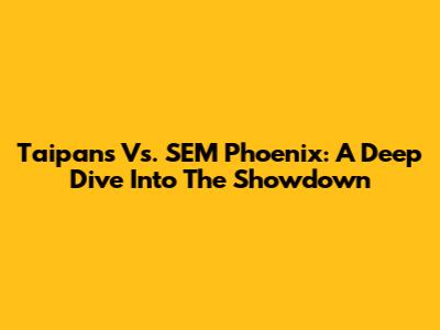 Taipans Vs. SEM Phoenix: A Deep Dive Into The Showdown