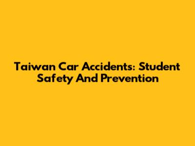 Taiwan Car Accidents: Student Safety And Prevention