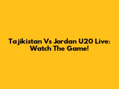 Tajikistan Vs Jordan U20 Live: Watch The Game!