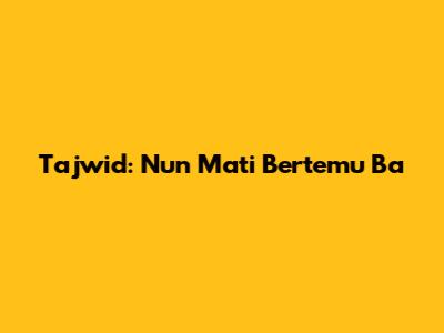 Tajwid: Nun Mati Bertemu Ba