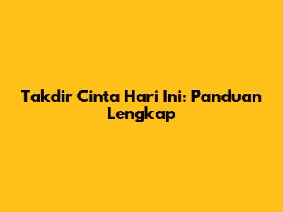 Takdir Cinta Hari Ini: Panduan Lengkap