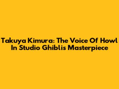 Takuya Kimura: The Voice Of Howl In Studio Ghibli's Masterpiece