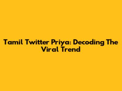 Tamil Twitter Priya: Decoding The Viral Trend