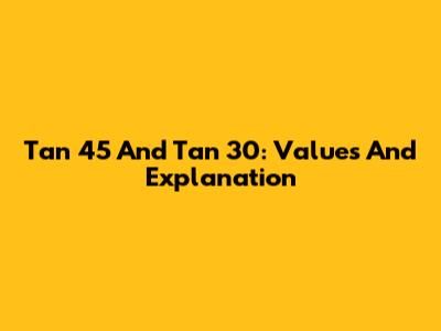 Tan 45 And Tan 30: Values And Explanation