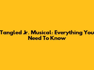 Tangled Jr. Musical: Everything You Need To Know
