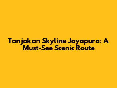 Tanjakan Skyline Jayapura: A Must-See Scenic Route