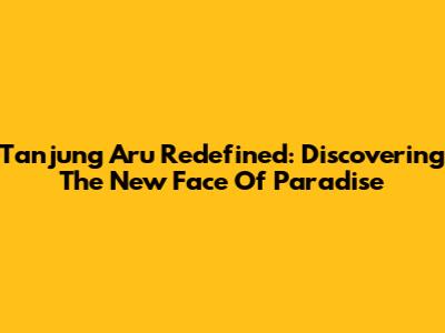 Tanjung Aru Redefined: Discovering The New Face Of Paradise