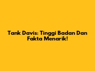 Tank Davis: Tinggi Badan Dan Fakta Menarik!