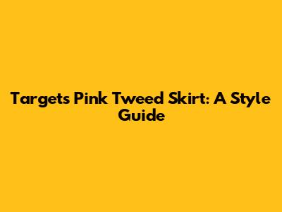 Target's Pink Tweed Skirt: A Style Guide