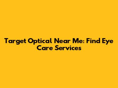 Target Optical Near Me: Find Eye Care Services