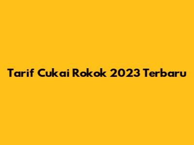 Tarif Cukai Rokok 2023 Terbaru