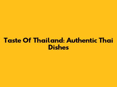 Taste Of Thailand: Authentic Thai Dishes