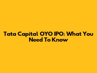 Tata Capital OYO IPO: What You Need To Know