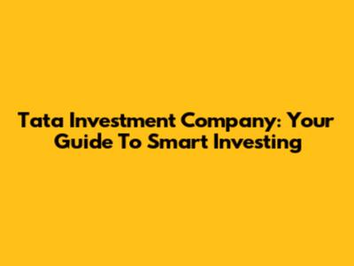Tata Investment Company: Your Guide To Smart Investing