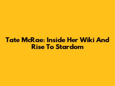 Tate McRae: Inside Her Wiki And Rise To Stardom