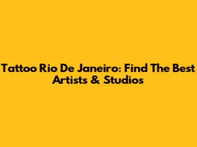 Tattoo Rio De Janeiro: Find The Best Artists & Studios
