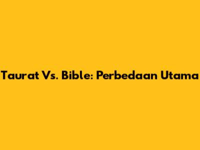 Taurat Vs. Bible: Perbedaan Utama